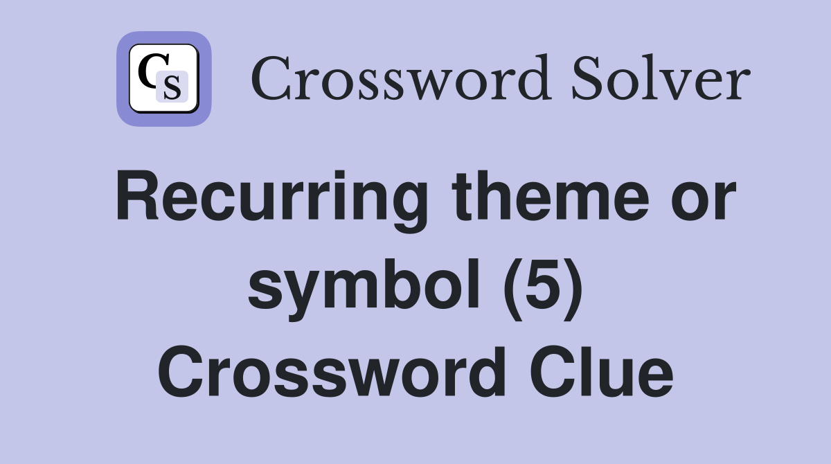 Recurring theme or symbol (5) Crossword Clue Answers Crossword Solver